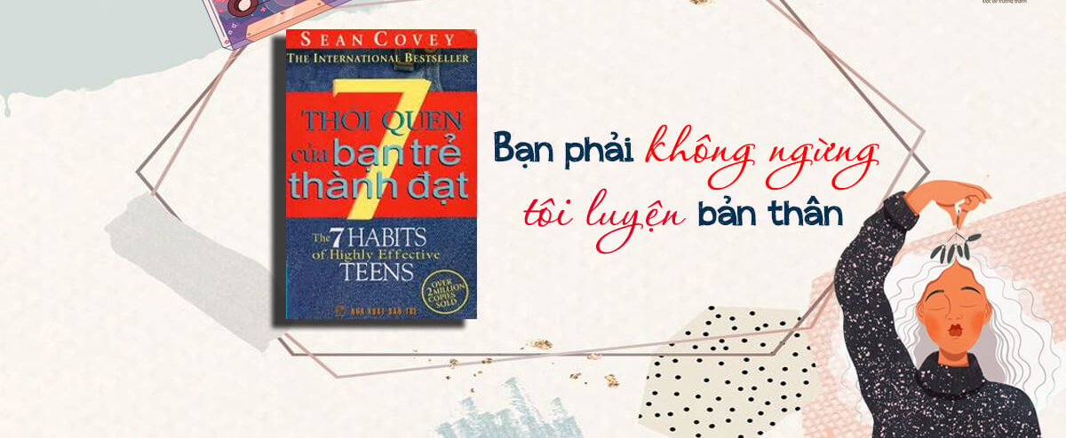 REVIEW “7 thói quen của bạn trẻ thành đạt”: Không Ngừng Tôi Luyện